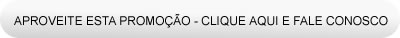 APROVEITE ESTA PROMO��O - CLIQUE AQUI E FALE CONOSCO